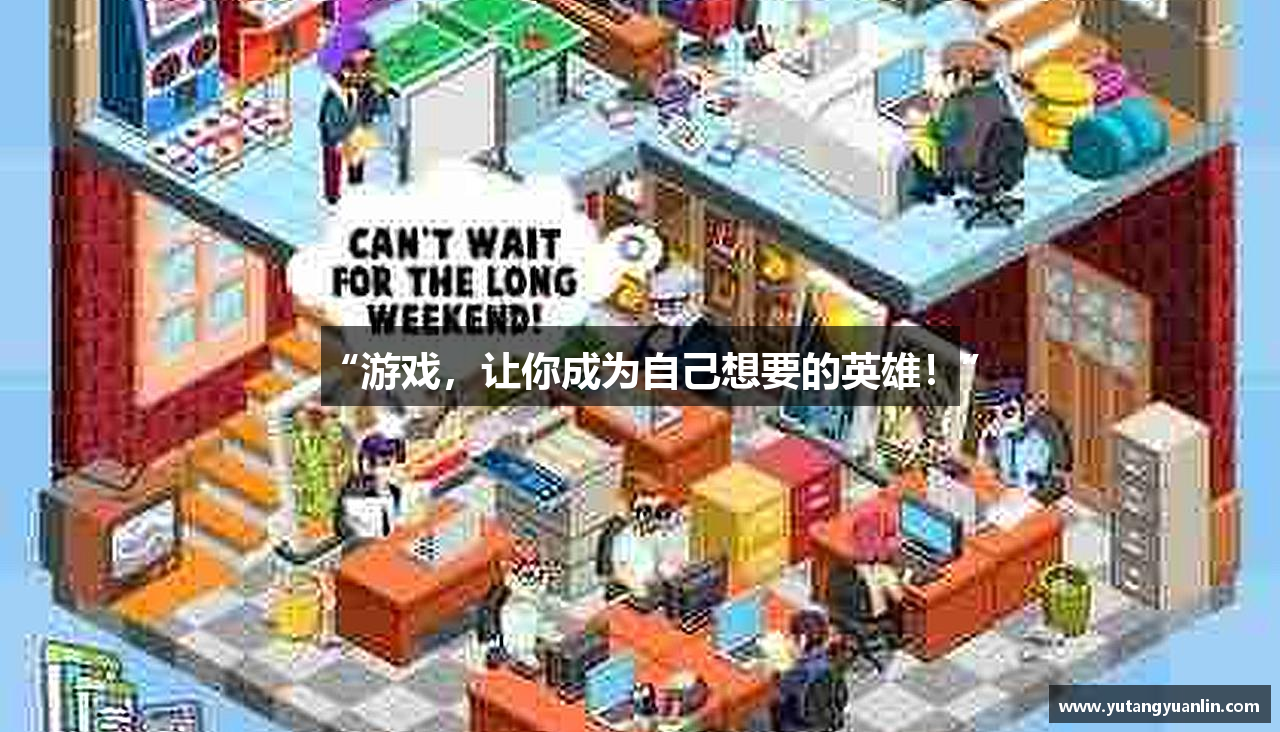 “游戏，让你成为自己想要的英雄！”